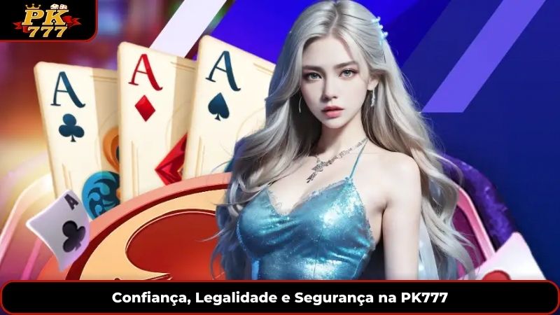 Confiança, Legalidade e Segurança na PK777
